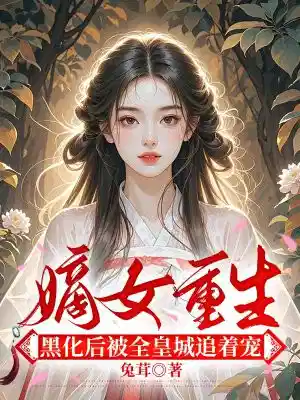 嫡女重生，黑化后被全皇城追着宠