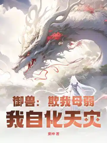 御兽：欺我母弱？我自化天灾！